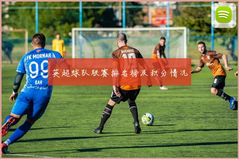 英超球队联赛排名榜及积分情况