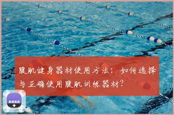 腹肌健身器材使用方法：如何选择与正确使用腹肌训练器材？
